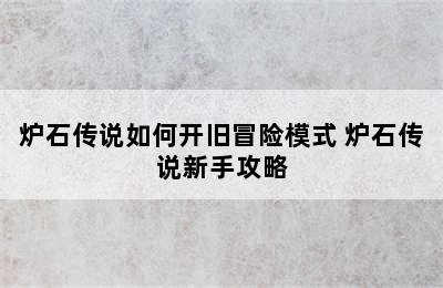 炉石传说如何开旧冒险模式 炉石传说新手攻略